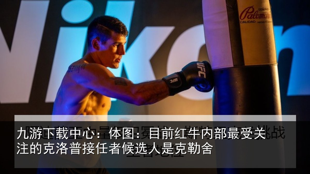 九游下载中心:体图:目前红牛内部最受关注的克洛普接任者候选人是克勒舍