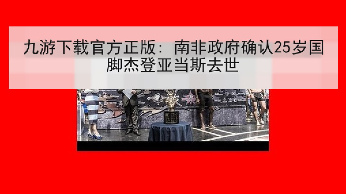 九游下载官方正版: 南非政府确认25岁国脚杰登亚当斯去世